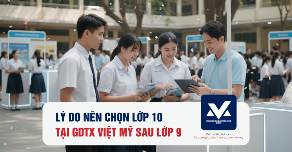 Lý do nên chọn GDTX Việt Mỹ sau tốt nghiệp lớp 9